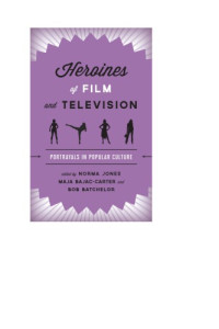 Bajac-Carter, Maja;Batchelor, Bob;Jones, Norma — Heroines of film and television: portrayals in popular culture