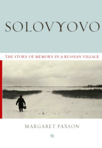 Margaret Paxson — Solovyovo: The Story of Memory in a Russian Village