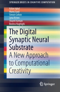 Azlan Iqbal, Matej Guid, Simon Colton, Jana Krivec, Shazril Azman, Boshra Haghighi — The Digital Synaptic Neural Substrate: A New Approach to Computational Creativity