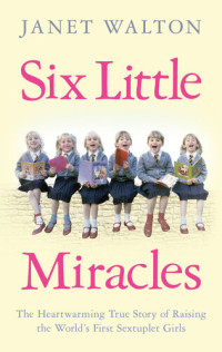 Janet Walton — Six Little Miracles: The Heartwarming True Story of Raising the World's First Sextuplet Girls