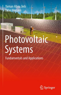 Yaman Abou Jieb, Eklas Hossain — Photovoltaic Systems: Fundamentals and Applications