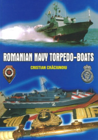 Cristian Crăciunoiu — Vedetele torpiloare din marina Românã = Romanian navy torpedo boats
