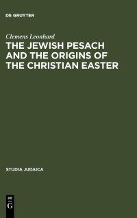 Clemens Leonhard — The Jewish Pesach and the Origins of the Christian Easter: Open Questions in Current Research