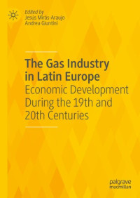 Jesús Mirás-Araujo, Andrea Giuntini — The Gas Industry in Latin Europe: Economic Development During the 19th and 20th Centuries