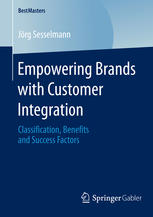 Jörg Sesselmann (auth.) — Empowering Brands with Customer Integration: Classification, Benefits and Success Factors