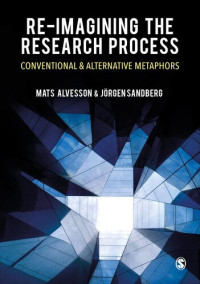 Mats Alvesson; Jorgen Sandberg — Re-imagining the Research Process: Conventional and Alternative Metaphors