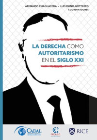 Armando Chaguaceda & Luis Duno-Gottberg (eds) — La derecha como autoritarismo en el siglo XXI