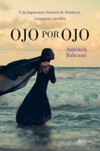 Bahrami, Ameneh — Ojo por ojo: Una impactante historia de fortaleza, venganza y perdón (Spanish Edition)