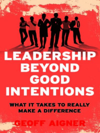 Geoff Aigner — Leadership Beyond Good Intentions: What It Takes to Really Make a Difference