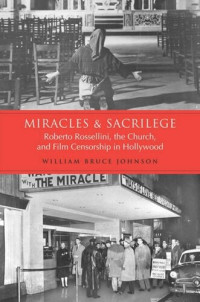 William  Bruce Johnson — Miracles and Sacrilege: Robert Rossellini, the Church, and Film Censorship in Hollywood