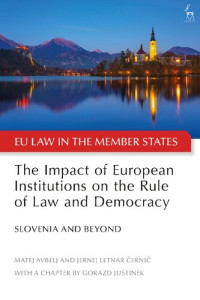 Matej Avbelj, Jernej Letnar Černič, Gorazd Justinek — The Impact of European Institutions on the Rule of Law and Democracy: Slovenia and Beyond