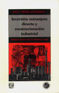 Raúl Ornelas Bernal — Inversión extranjera directa y reestructuración industrial ; México, 1983-1988 (Spanish Edition)