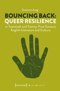 Susanne Jung — Bouncing Back: Queer Resilience in Twentieth and Twenty-First Century English Literature and Culture