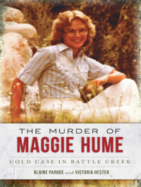 Blaine L. Pardoe; Victoria Hester — The Murder of Maggie Hume: Cold Case in Battle Creek