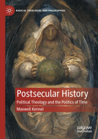 Maxwell Kennel — Postsecular History: Political Theology and the Politics of Time
