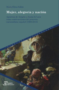 María Elena Soliño — Mujer, alegoría y nación: Agustina de Aragón y Juana la Loca como construcciones del proyecto nacionalista español (1808-2016)