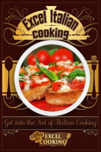 Excel Cooking — Excel Italian Cooking: Get Into the Art of Italian Cooking