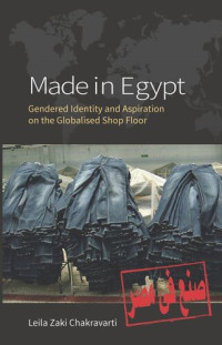 Leila Zaki Chakravarti — Made In Egypt: Gendered Identity and Aspiration on the Globalised Shop Floor