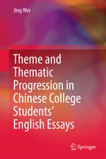 Jing Wei (auth.) — Theme and Thematic Progression in Chinese College Students’ English Essays