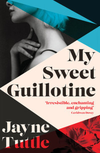 Jayne Tuttle — My Sweet Guillotine