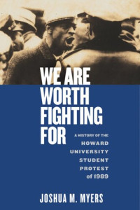 Joshua M. Myers — We Are Worth Fighting For: A History of the Howard University Student Protest of 1989