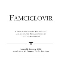 ICON Health Publications — Famciclovir - A Medical Dictionary, Bibliography, and Annotated Research Guide to Internet References