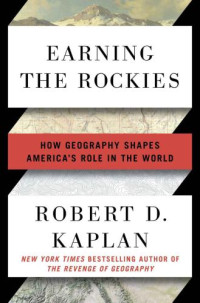 Robert D. Kaplan — Earning the Rockies: How Geography Shapes America's Role in the World
