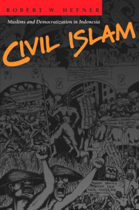 Robert W. Hefner — Civil Islam: Muslims and Democratization in Indonesia