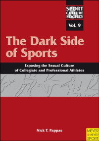Nick T. Pappas — The Dark Side of Sports: Exposing the Sexual Culture of Collegiate and Professional Athletes (Sport Culture Society Vol 9)