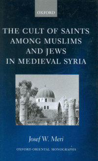 Josef W. Meri — The Cult of Saints among Muslims and Jews in Medieval Syria