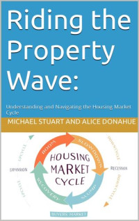 Michael Stuart, Alice Donahue — Riding the Property Wave: : Understanding and Navigating the Housing Market Cycle