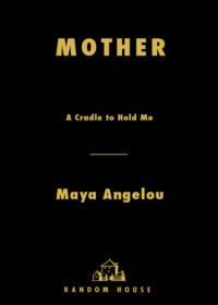 Angelou, Maya — Mother: a cradle to hold me