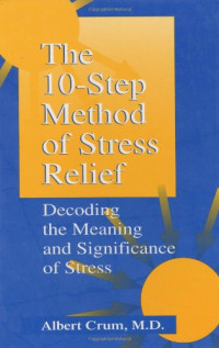 Albert Crum — The 10-Step Method of Stress Relief: Decoding the Meaning and Significance of Stress