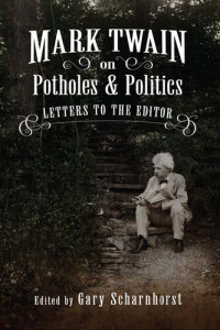 Gary Scharnhorst (editor) — Mark Twain on Potholes and Politics: Letters to the Editor