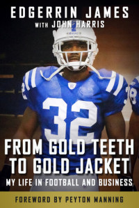 Edgerrin James; John Harris — From Gold Teeth to Gold Jacket: My Life in Football and Business