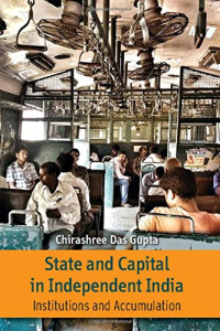 Chirashree Das Gupta — State and Capital in Independent India: Institutions and Accumulations