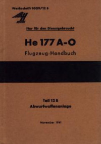  — HeinkelHe 177 A-0Flugzeug – Handbuch. Teil12 B – Abwurfwaffenanlage (Kurzbeschreibung, Elektrische Ausrustung)