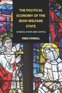 Fred Powell — The Political Economy of the Irish Welfare State: Church, State and Capital