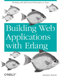 Zachary Kessin — Building Web Applications with Erlang Working with REST and Web Sockets on Yaws