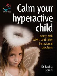 Dr. Sabina Dosani — Calm Your Hyperactive Child: Coping with ADHD and other behavioural problems