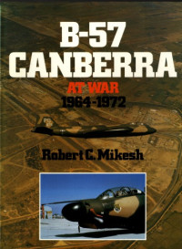 Robert C. Mikesh — B-57 Canberra at War, 1964-1972
