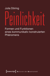 Julia Döring — Peinlichkeit: Formen und Funktionen eines kommunikativ konstruierten Phänomens