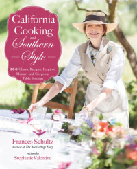 Frances Schultz — California Cooking and Southern Style: 100 Great Recipes, Inspired Menus, and Gorgeous Table Settings