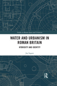 Jay Ingate, Taylor & Francis Group — Water and Urbanism in Roman Britain
