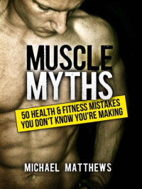 Matthews, Michael — Muscle Myths: 50 Health & Fitness Mistakes You Don't Know You're Making