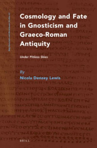 Nicola Denzey Lewis — Cosmology and Fate in Gnosticism and Graeco-Roman Antiquity: Under Pitiless Skies