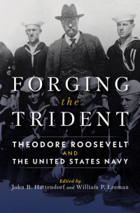 John B Hattendorf — Forging the Trident: Theodore Roosevelt and the United States Navy