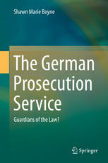 Shawn Marie Boyne (auth.) — The German Prosecution Service: Guardians of the Law?