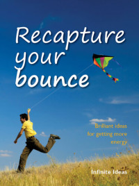 Infinite Ideas — Recapture Your Bounce: Brilliant Ideas for Getting More Energy