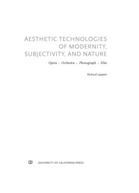 Leppert, Richard D — Aesthetic technologies of modernity, subjectivity, and nature: opera, orchestra, phonograph, film